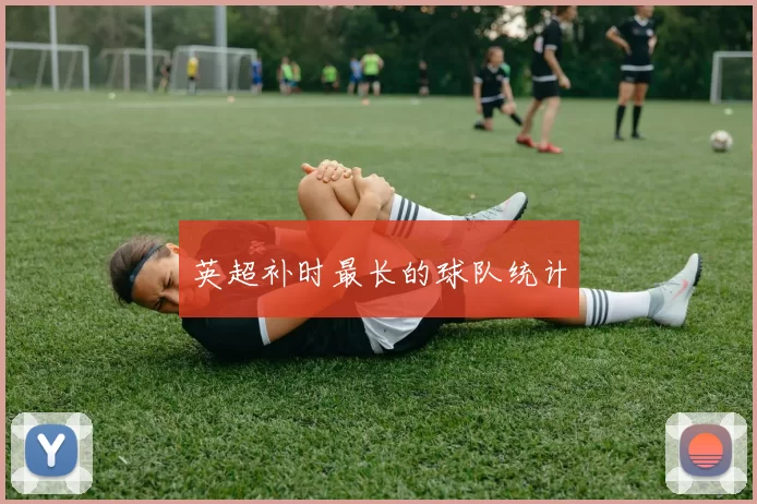 英超补时最长的球队统计