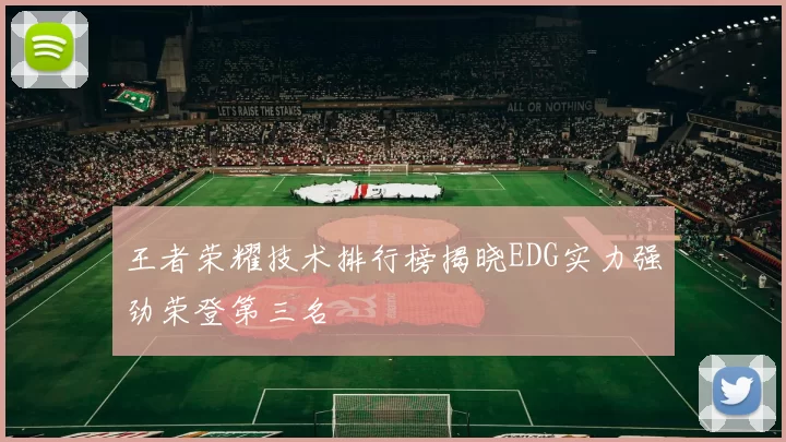 王者荣耀技术排行榜揭晓EDG实力强劲荣登第三名