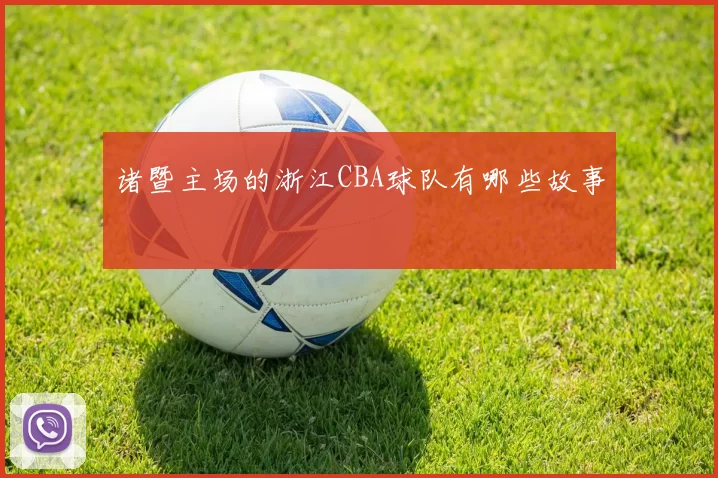 诸暨主场的浙江CBA球队有哪些故事