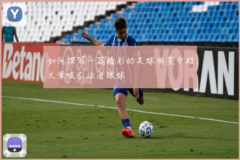 如何撰写一篇精彩的足球明星介绍文章吸引读者眼球