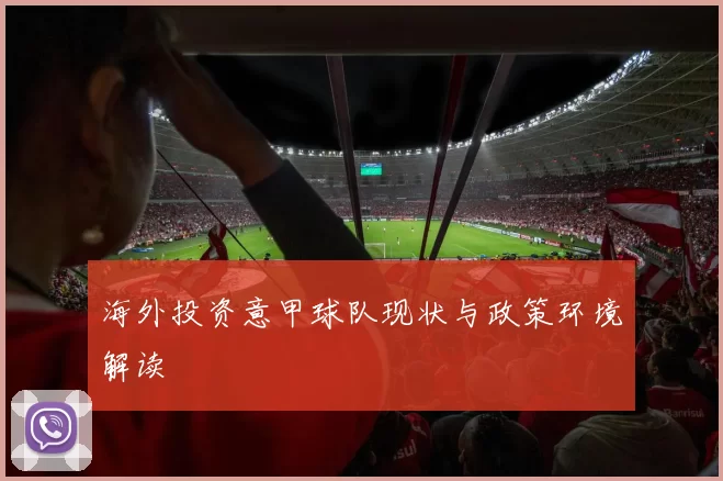 海外投资意甲球队现状与政策环境解读