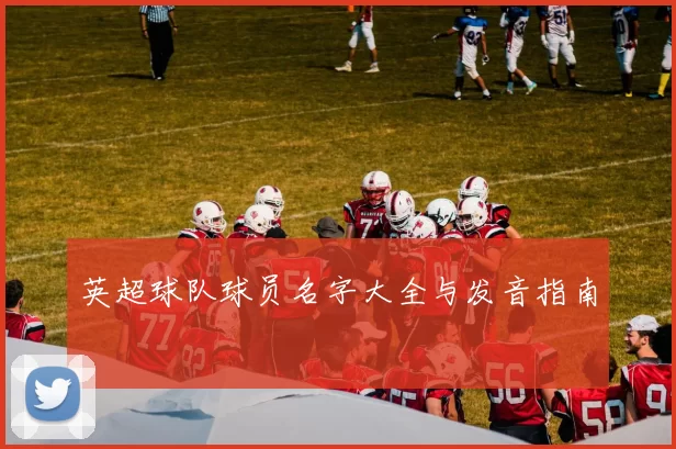 英超球队球员名字大全与发音指南