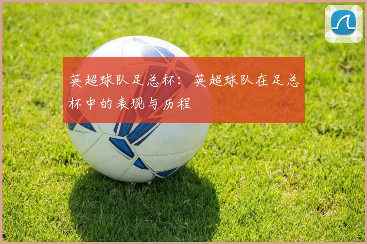英超球队足总杯：英超球队在足总杯中的表现与历程