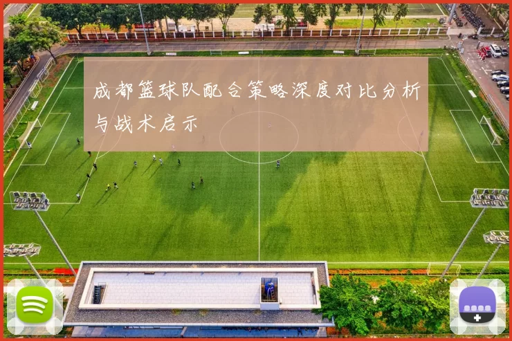 成都篮球队配合策略深度对比分析与战术启示