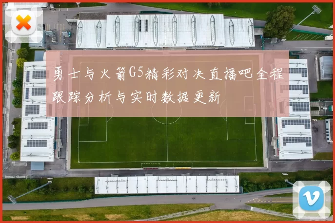 勇士与火箭G5精彩对决直播吧全程跟踪分析与实时数据更新