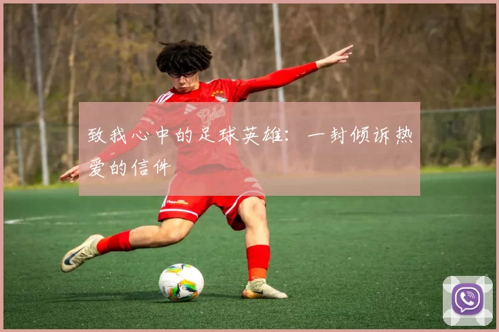 致我心中的足球英雄：一封倾诉热爱的信件