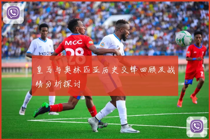 皇马与奥林匹亚历史交锋回顾及战绩分析探讨